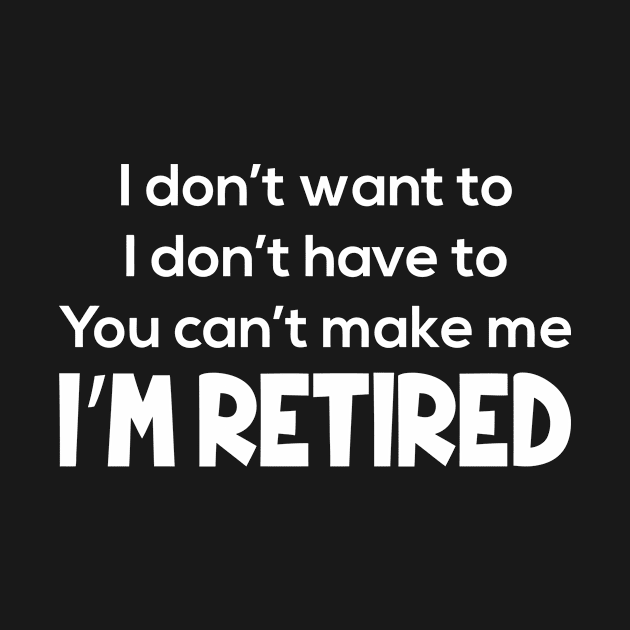 I Don't Want To I Don't Have To I'm Retired by Sigelgam31