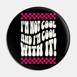 I'm not cool and I'm cool with it! Pin