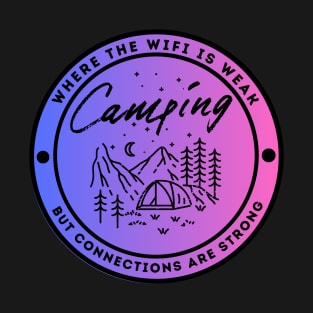 Camping - Where the Wifi is Wear but Connections are Strong T-Shirt