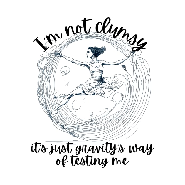 I'm Not Clumsy_Its Just Gravitys Way of Testing Me by thematics