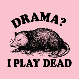 Drama? I Play Dead, Funny Possum T-Shirt