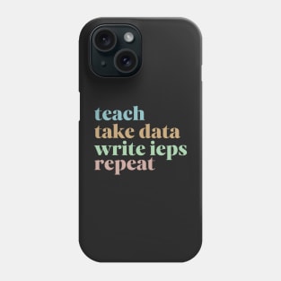 Teach Take Data Write IEPs Repeat, Sped Teacher Sticker, Special Education Phone Case