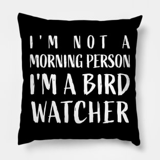 I'm not a morning person, I'm a bird watcher - Funny Bird Pillow