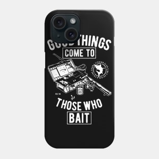 Good Things Come To Those Who Bait Phone Case