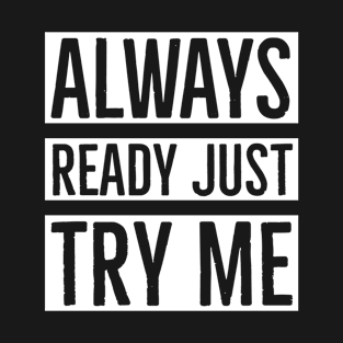 Always Ready Just Try Me T-Shirt