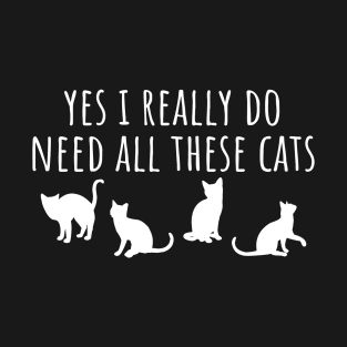 Yes I Really Do Need All These Cats T-Shirt