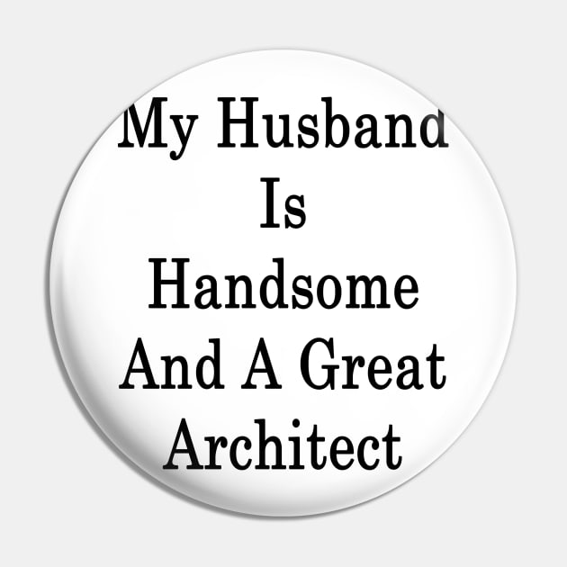 My Husband Is Handsome And A Great Architect Pin by supernova23