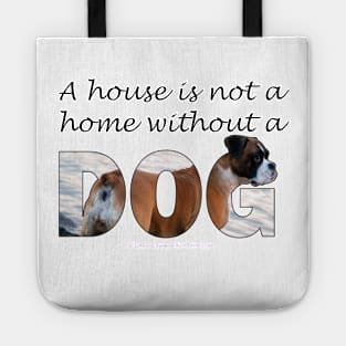 A house is not a home without a dog - Boxer oil painting word art Tote