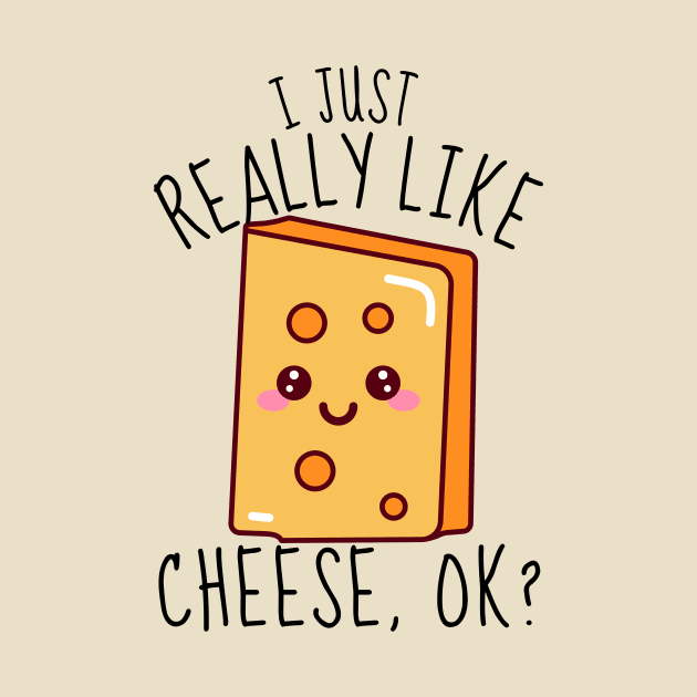 I Just Really Like Cheese, ok? Funny by DesignArchitect