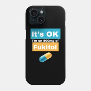 It's OK I'm on 500mg of Fukitol Phone Case