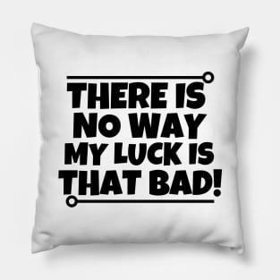 There is no way my luck is that bad! Pillow