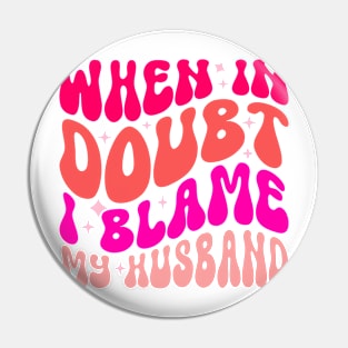 When In Doubt I Blame My Husband Pin