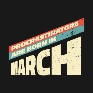 Procrastinators are born in March T-Shirt