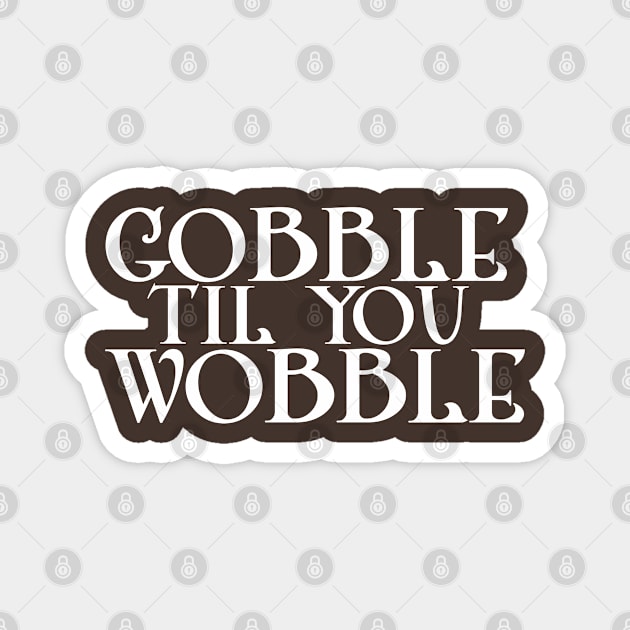 Gobble til you Wobble Magnet by DavesTees