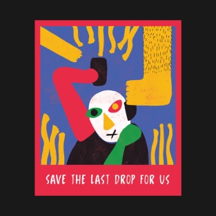 Save The Last Drop For Us T-Shirt