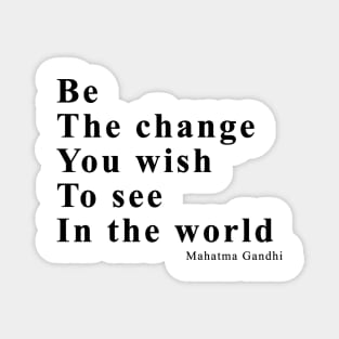 Be the change you wish to see in the world Magnet