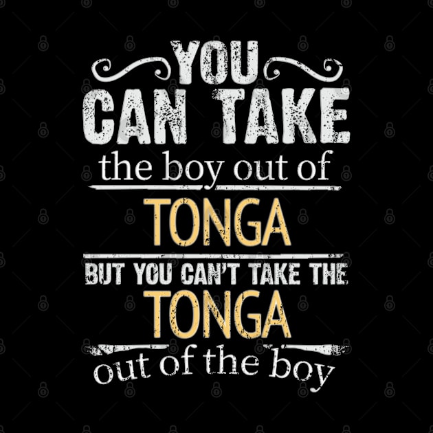 You Can Take The Boy Out Of Tonga But You Cant Take The Tonga Out Of The Boy - Gift for Togan With Roots From Tonga by Country Flags