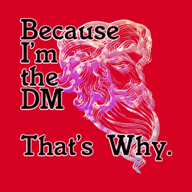 Because I'm the DM  That's Why. by trubble