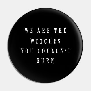 WE ARE THE WITCHES YOU COULDN'T BURN Pin