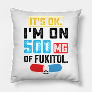 It's ok I'm on 500mg of Fukitol Funny Saying Pillow