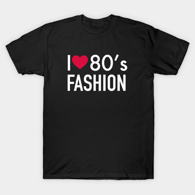 I love 80s fashion - 80s Fashion - T-Shirt