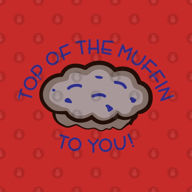 Top of the Muffin to You! by tvshirts