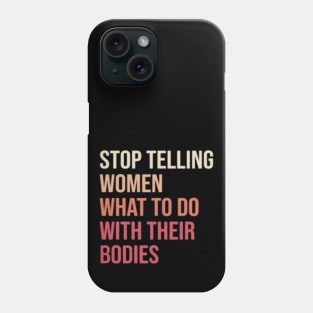 Stop telling woman what to do with their bodies Phone Case