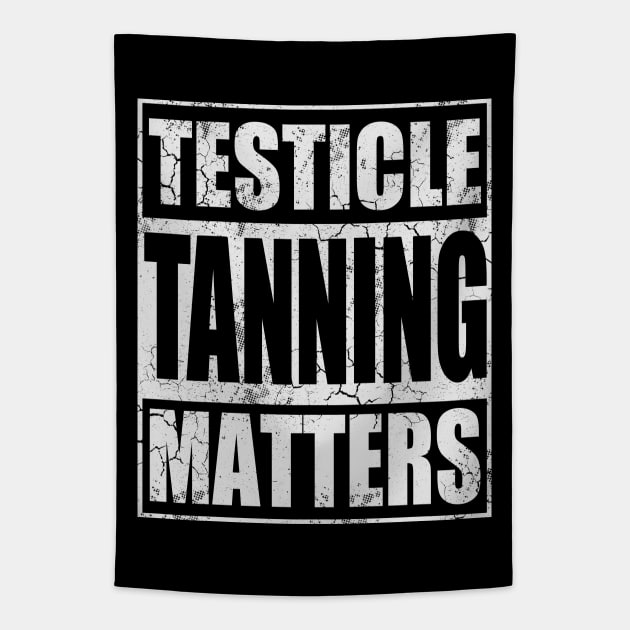 Testicle Tanning Matters Funny Humor Sayings Quotes Tapestry by E