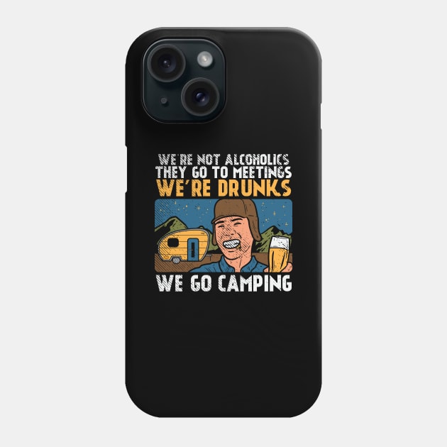 We're Not Alcoholics They Go To Meetings We're Drunk We Go Camping Phone Case by maxcode