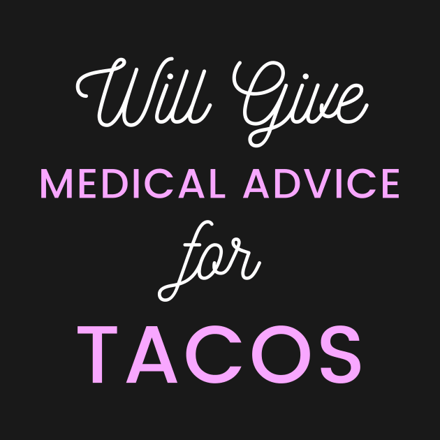 Will Give Medical Advice For Tacos pink and white text Design by BlueLightDesign