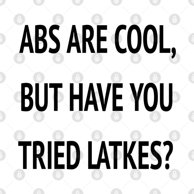 Abs Are Cool But Have You Tried Latkes Shirt| Funny Jewish Hanukkah by HuhWhatHeyWhoDat