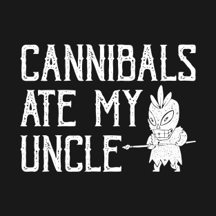 Cannibals Ate My Uncle T-Shirt