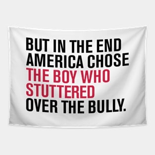 But In The End America Chose The Boy Who Stuttered Over The Bully Tapestry