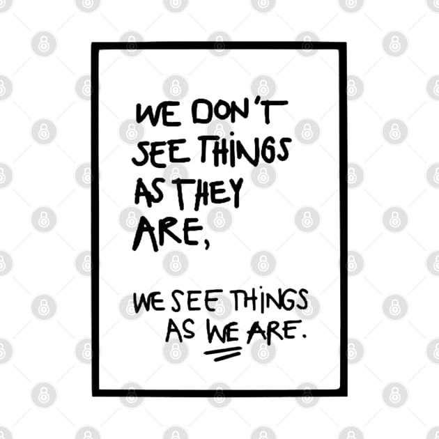 WE DON'T SEE THINGS AS THEY ARE / Funny Cool quotes black by DRK7DSGN