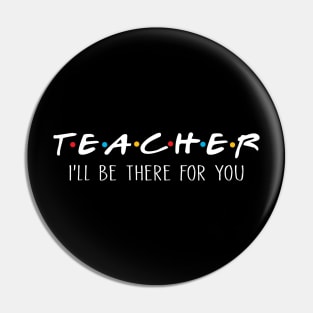 Teacher I'll Be There For You Pin