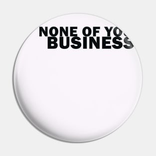 It's None of Your Business! Pin