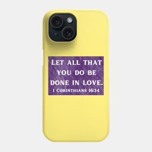 Bible Verse 1 Corinthians 16:14 Phone Case