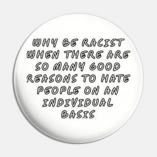 Why be racist when there are so many good reasons to hate people on an individual basis Pin