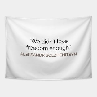 We didn't love freedom enough SOLZHENITSYN Tapestry