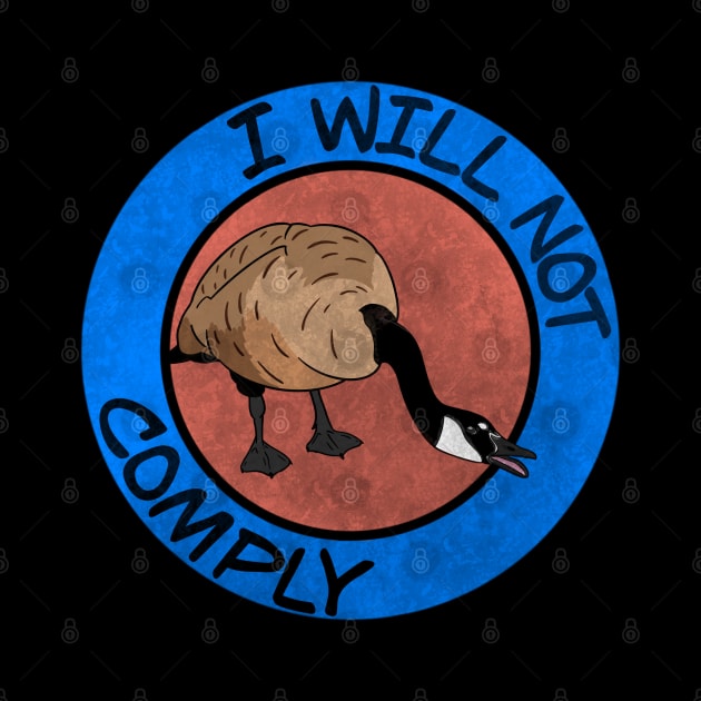 I Will Not Comply Goose by TDANIELSART 