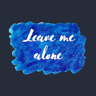 Leave Me Alone Cosmic Background (Watercolor Blue Starry Sky Antisocial Quote Funny Quotes Silly Sayings Blue Ocean Galaxy Space) T-Shirt