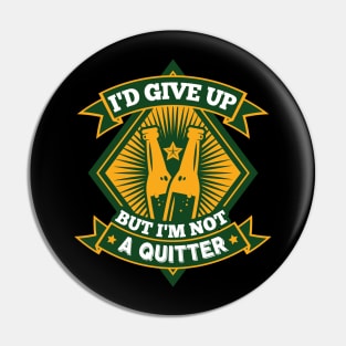 I'd Give Up Beer But I'm Not a Quitter Beer Drinker Cool Gift Pin