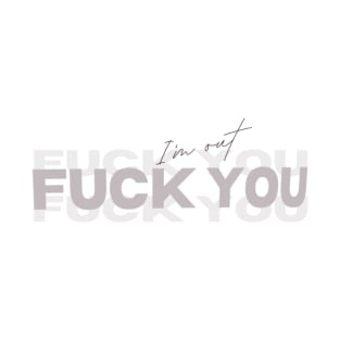 Fuck you I'm out T-Shirt