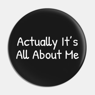 Actually it's all about me Pin