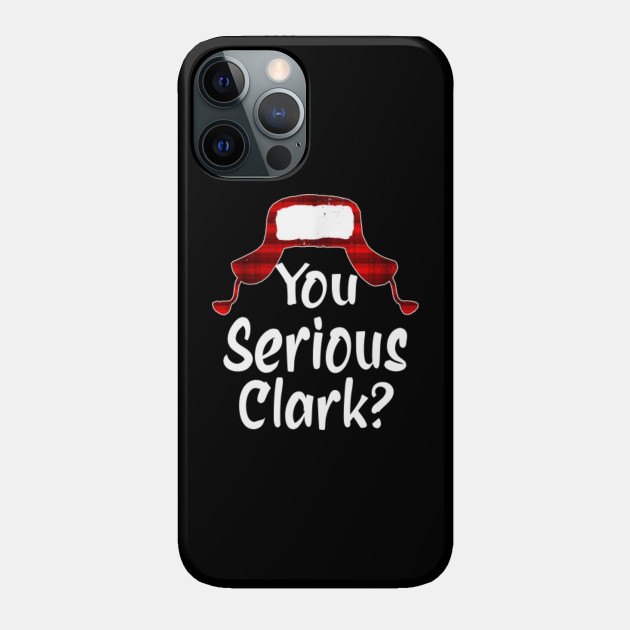 You Serious Clark Christmas vacation - Christmas Vacation - Phone Case