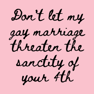 Gay marriage Threaten yours T-Shirt