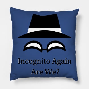 Incognito again are we? Pillow