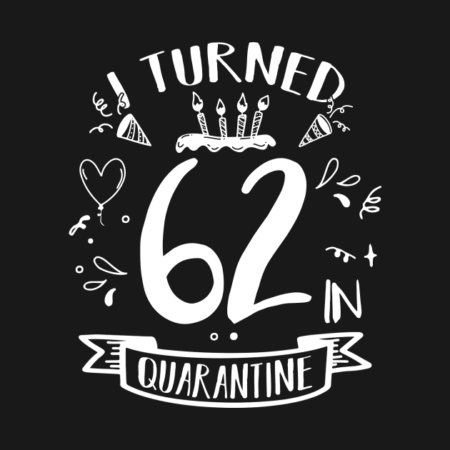 I Turned 62 In Quarantine by quaranteen