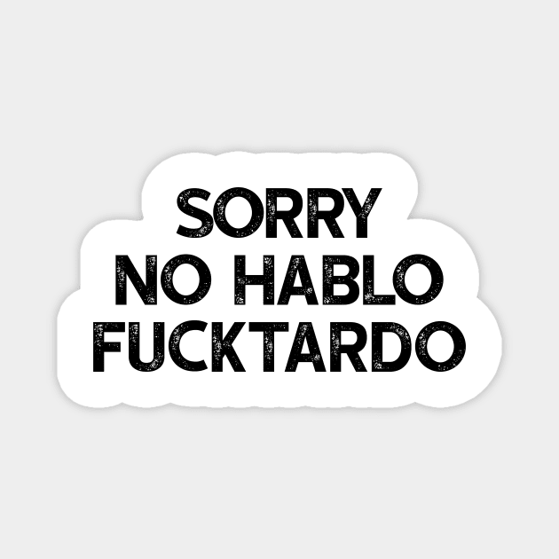 Sorry No Hablo Fucktardo Magnet by luisharun