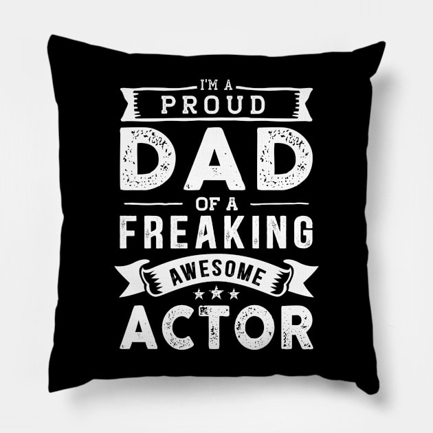 I'm a Proud Dad of a Freaking Awesome Actor Pillow by TeePalma